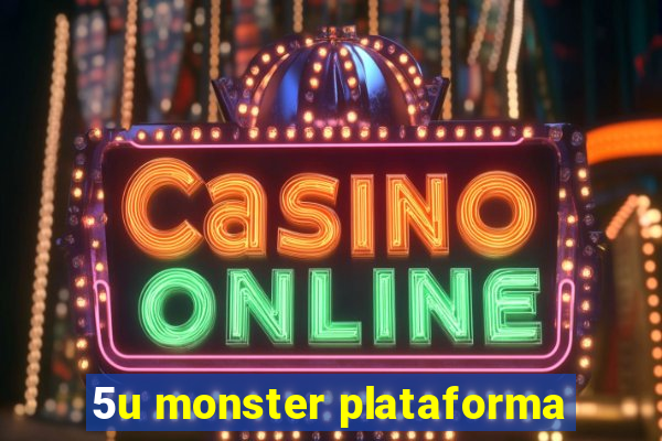 5u monster plataforma